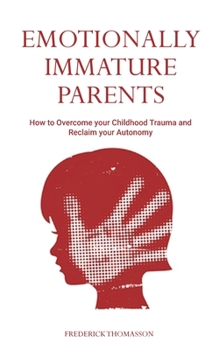 Paperback Emotionally Immature Parents: How to Overcome your Childhood Trauma and Reclaim your Autonomy Book