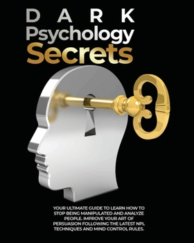 Paperback Dark Psychology Secrets: Your Ultimate Guide to Learn How to Stop Being Manipulated and Analyze People, Improve Your Art of Persuasion Followin Book