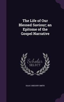 Hardcover The Life of Our Blessed Saviour; an Epitome of the Gospel Narrative Book