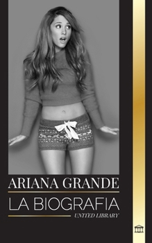 Paperback Ariana Grande: La biografía de una actriz adolescente estadounidense convertida en icono del pop [Spanish] Book