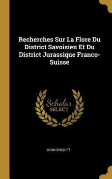 Hardcover Recherches Sur La Flore Du District Savoisien Et Du District Jurassique Franco-Suisse [French] Book