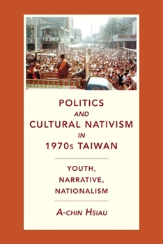 Paperback Politics and Cultural Nativism in 1970s Taiwan: Youth, Narrative, Nationalism Book