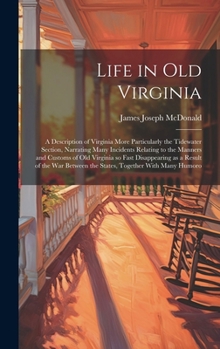 Hardcover Life in old Virginia; a Description of Virginia More Particularly the Tidewater Section, Narrating Many Incidents Relating to the Manners and Customs Book