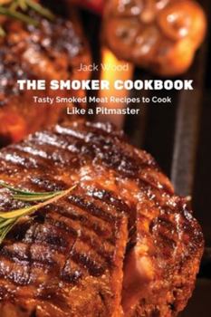 Paperback The Smoker Cookbook: Tasty Smoked Meat Recipes to Cook Like a Pitmaster Book