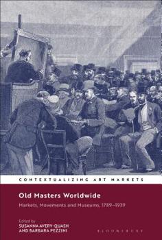 Hardcover Old Masters Worldwide: Markets, Movements and Museums, 1789-1939 Book