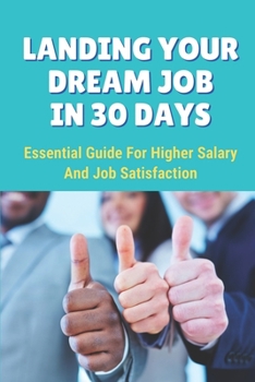 Paperback Landing Your Dream Job In 30 Days: Essential Guide For Higher Salary And Job Satisfaction: Learn New Skills You Can Add To Your Resume Book