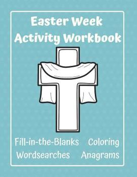 Paperback Easter Week Activity Workbook Fill-In-The-Blanks Coloring Wordsearches Anagrams: Easter Timeline Resource for Christian Homeschooling Families, Sunday Book