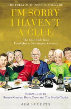 The Clue Bible: The Fully Authorised History of I'm Sorry I Haven't A Clue, from Footlights to Mornington Crescent - Book  of the I'm Sorry I Haven't a Clue