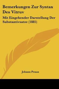Bemerkungen Zur Syntax Des Vitruv: Mit Eingehender Darstellung Der Substantivsatze (1885)