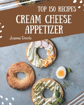 Paperback Top 150 Cream Cheese Appetizer Recipes: Welcome to Cream Cheese Appetizer Cookbook Book