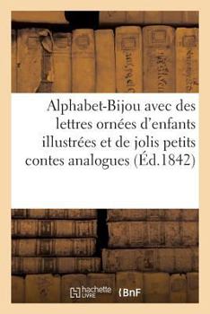 Paperback L'Alphabet-Bijou Avec Des Lettres Ornées d'Enfants, Illustrées, Et de Jolis Petits Contes Analogues [French] Book