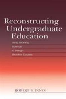 Paperback Reconstructing Undergraduate Education: Using Learning Science To Design Effective Courses Book