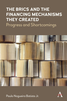 Hardcover The Brics and the Financing Mechanisms They Created: Progress and Shortcomings Book