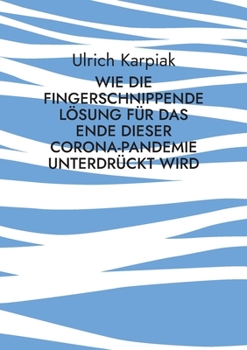 Paperback Wie die fingerschnippende Lösung für das Ende dieser Corona-Pandemie unterdrückt wird: Zwangsweise Impfungen und die Verharmlosung der Folgen für Kind [German] Book