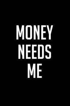 Money Needs Me Journal For Entrepreneur Hustler Self-Employed: funny journal for business men and women Ideal for a birthday, B-Day, Christmas and ... ... (6x9-inch 120 page white paper lined )