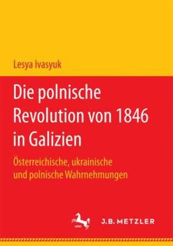 Paperback Die Polnische Revolution Von 1846 in Galizien: Österreichische, Ukrainische Und Polnische Wahrnehmungen [German] Book