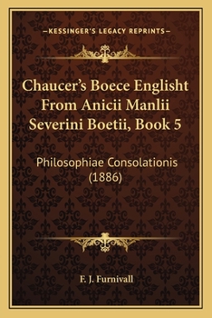 Paperback Chaucer's Boece Englisht From Anicii Manlii Severini Boetii, Book 5: Philosophiae Consolationis (1886) Book