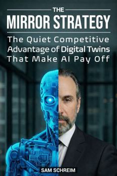 Paperback The Mirror Strategy: The Quiet Competitive Advantage of Digital Twins That Make AI Pay Off Book