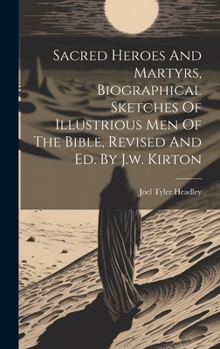 Hardcover Sacred Heroes And Martyrs, Biographical Sketches Of Illustrious Men Of The Bible, Revised And Ed. By J.w. Kirton Book