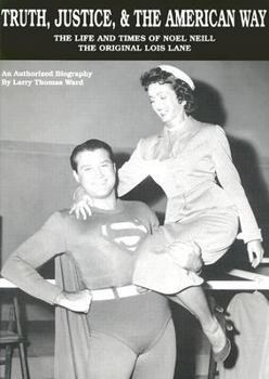 Paperback Truth, Justice, & the American Way: The Life and Times of Noel Neill, the Original Lois Lane Book