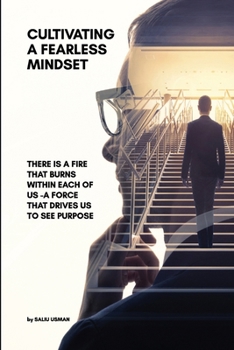 Paperback Cultivating a Fearless Mindset: There Is a Fire That Burns Within Each of Us -A Force That Drives Us to See Purpose Book