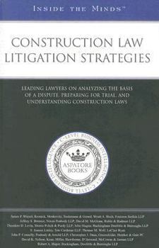 Construction Law Litigation Strategies: Leading Lawyers on Analyzing the Basis of a Dispute, Preparing for Trial, and Understanding Construction Laws