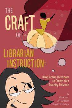 Paperback The Craft of Librarian Instruction: Using Acting Techniques to Create Your Teaching Presence Book