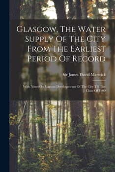 Paperback Glasgow, The Water Supply Of The City From The Earliest Period Of Record: With Notes On Various Developments Of The City Till The Close Of 1900 Book