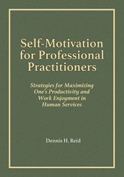 Paperback Self-Motivation for Professional Practitioners: Strategies for Maximizing One's Productivity and Work Enjoyment in Human Services Book