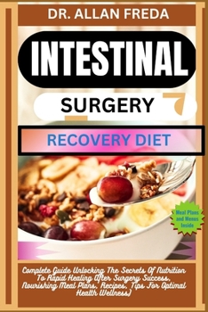 Intestinal Surgery Recovery Diet: Complete Guide Unlocking The Secrets Of Nutrition To Rapid Healing After Surgery Success, Nourishing Meal Plans, Rec