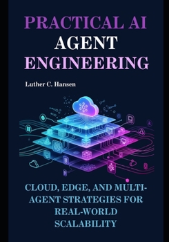 Paperback Practical AI Agent Engineering: Cloud, Edge, and Multi-Agent Strategies for Real-World Scalability Book