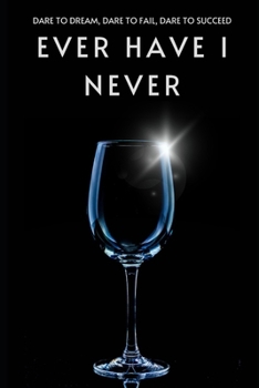 Ever Have I Never: Dare to Dream, Dare to Fail, Dare to Succeed