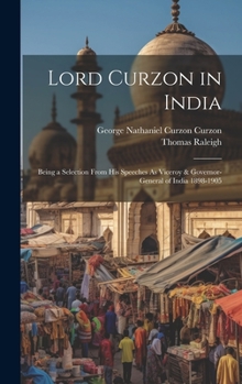 Hardcover Lord Curzon in India: Being a Selection From His Speeches As Viceroy & Governor-General of India 1898-1905 Book