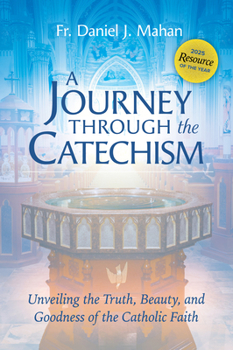 A Journey through the Catechism: Unveiling the Truth, Beauty, and Goodness of the Catholic Faith