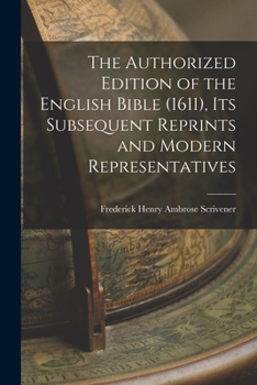 The Authorized Version of the English Bible (1611): Its Subsequent Reprints and Modern Representatives