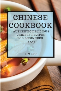 Paperback Chinese Cookbook 2021: Authentic Delicious Chinese Recipes for Beginners Book
