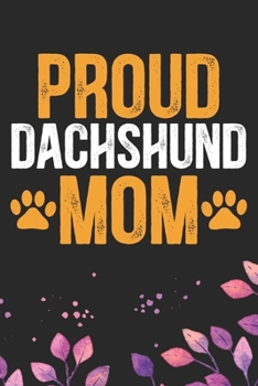 Proud Dachshund Mom: Cool Dachshund Dog Journal Notebook - Dachshund Puppy Lover Gifts – Funny Dachshund Dog Notebook - Dachshund Owner Gifts – Dachshund Dad & Mom Gifts. 6 x 9 in 120 pages