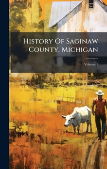 Hardcover History Of Saginaw County, Michigan Book