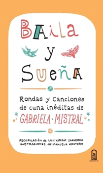 Baila y sueña: Rondas y canciones de cuna inéditas de Gabriela Mistral (Spanish Edition)