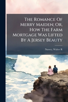 The Romance Of Merry Maiden; Or, How The Farm Mortgage Was Lifted By A Jersey Beauty