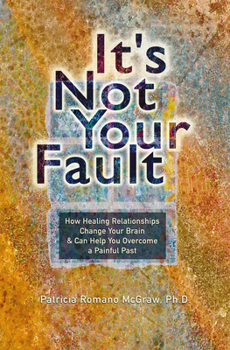 Paperback It's Not Your Fault: How Healing Relationships Change Your Brain & Can Help You Overcome a Painful Past Book
