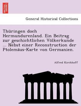 Thüringen doch Hermundurenland. Ein Beitrag zur geschichtlichen Völkerkunde ... Nebst einer Reconstruction der Ptolemäus-Karte von Germanien.