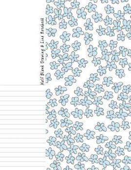 Half Blank Drawing & Line Notebook: Dual Design Alternating Half College Ruled Half Blank Creative Sketchbook with Lined Pages Drawing or Doodling & Writing Journal Notebook Organizer