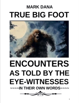 Paperback True Big Foot Encounters As Told By The Eye-Witnesses In Their Own Words Book