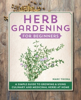 Paperback Herb Gardening for Beginners: A Simple Guide to Growing & Using Culinary and Medicinal Herbs at Home Book