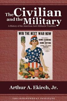 Paperback The Civilian and the Military: A History of the American Antimilitarist Tradition Book