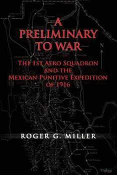 Paperback A Preliminary to War: The 1st Aero Squadron and the Mexican Punitive Expedition of 1916 Book