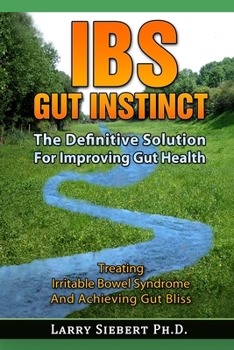 Paperback IBS Gut Instinct: The Definitive Solution For Improving Gut Health - Treating Irritable Bowel Syndrome And Achieving Gut Bliss Book