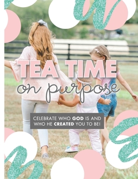 Paperback Tea Time On Purpose: Celebrate Who God Is and Who He Created You to Be Book