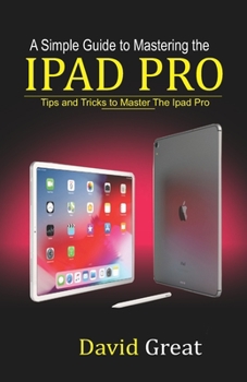 Paperback A Simple Guide to Mastering the iPad Pro: Tips and Tricks to Master the iPad Pro Book